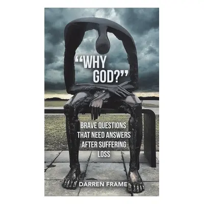 "Why God?: Brave Questions That Need Answers After Suffering Loss" - "" ("Frame Darren")