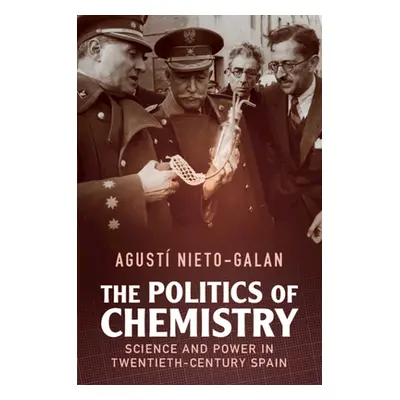 "The Politics of Chemistry: Science and Power in Twentieth-Century Spain" - "" ("Nieto-Galan Agu