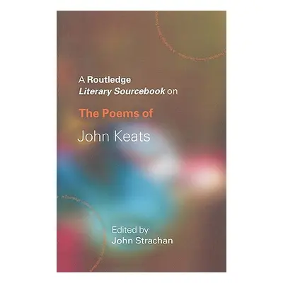 "The Poems of John Keats: A Routledge Study Guide and Sourcebook" - "" ("Strachan John")