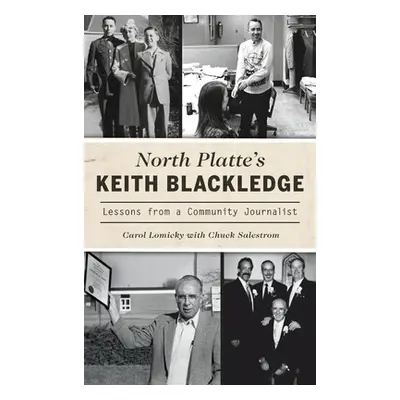 "North Platte's Keith Blackledge: Lessons from a Community Journalist" - "" ("Lomicky Carol")