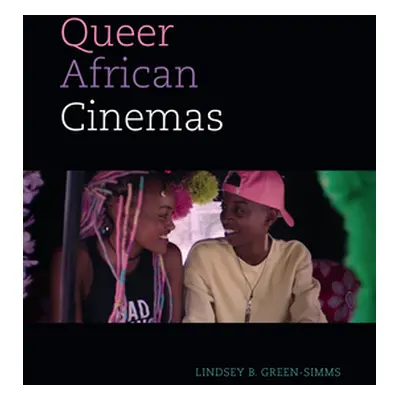 "Queer African Cinemas" - "" ("Green-Simms Lindsey B.")