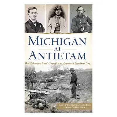 "Michigan at Antietam: The Wolverine State S Sacrifice on America S Bloodiest Day" - "" ("Dempse