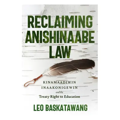 "Reclaiming Anishinaabe Law: Kinamaadiwin Inaakonigewin and the Treaty Right to Education" - "" 