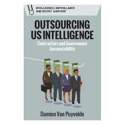 "Outsourcing Us Intelligence: Contractors and Government Accountability" - "" ("Van Puyvelde Dam