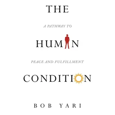 "The Human Condition: A Pathway to Peace and Fulfillment" - "" ("Yari Bob")