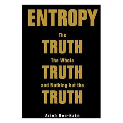 "Entropy: The Truth, the Whole Truth, and Nothing But the Truth" - "" ("Ben-Naim Arieh")