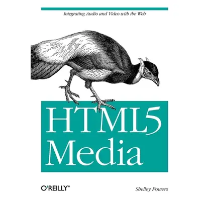 "Html5 Media: Integrating Audio and Video with the Web" - "" ("Powers Shelley")