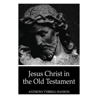 "Jesus Christ in the Old Testament" - "" ("Hanson Anthony Tyrrell")