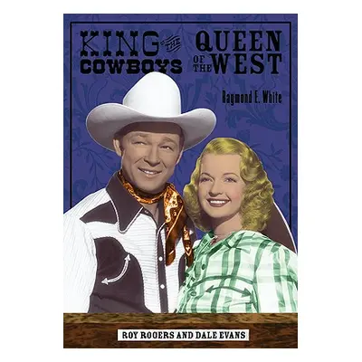 "King of the Cowboys, Queen of the West: Roy Rogers and Dale Evans" - "" ("White Raymond E.")