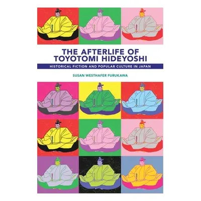 "The Afterlife of Toyotomi Hideyoshi: Historical Fiction and Popular Culture in Japan" - "" ("Fu