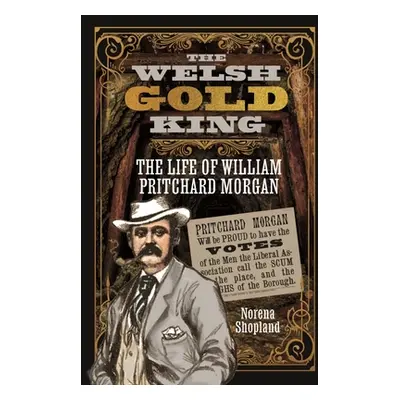 "The Welsh Gold King: The Life of William Pritchard Morgan" - "" ("Shopland Norena")