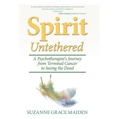 "Spirit Untethered: A Psychotherapist's Journey from Terminal Cancer to Seeing the Dead" - "" ("