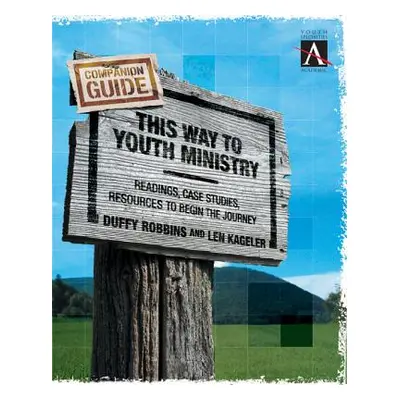 "This Way to Youth Ministry - Companion Guide: Readings, Case Studies, Resources to Begin the Jo