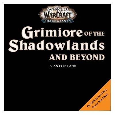 "World of Warcraft: Grimoire of the Shadowlands and Beyond" - "" ("Copeland Sean")