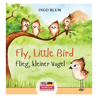 "Fly, Little Bird - Flieg, kleiner Vogel: Bilingual children's picture book in English-German" -