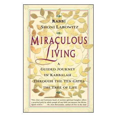 "Miraculous Living: A Guided Journey in Kabbalah Through the Ten Gates of the Tree of Life" - ""