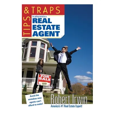 "Tips & Traps for Getting Started as a Real Estate Agent" - "" ("Irwin Robert")