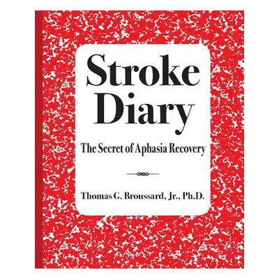 "Stroke Diary: The Secret of Aphasia Recovery" - "" ("Broussard Jr Thomas")