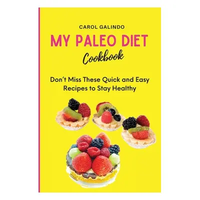 "My Paleo Diet Cookbook: Don't Miss These Quick and Easy Recipes to Stay Healthy" - "" ("Galindo