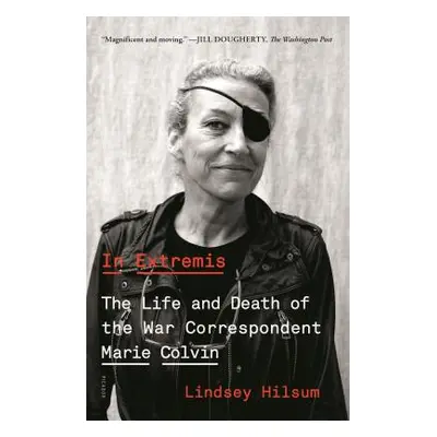 "In Extremis: The Life and Death of the War Correspondent Marie Colvin" - "" ("Hilsum Lindsey")