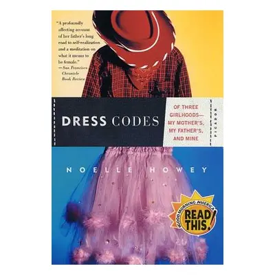 "Dress Codes: Of Three Girlhoods--My Mother's, My Father's, and Mine" - "" ("Howey Noelle")