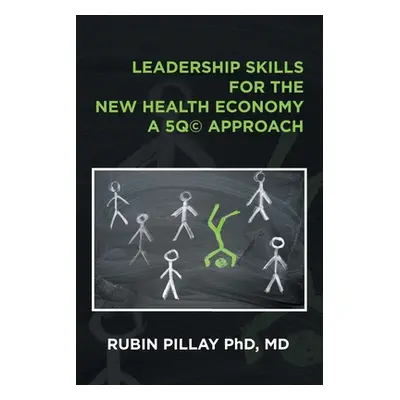 "Leadership Skills for the New Health Economy a 5Q(c) Approach" - "" ("Pillay MD Rubin")