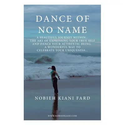 "Dance of No Name: A Beautiful Journey Within... the Art of Expressing Your True Self and Dance 