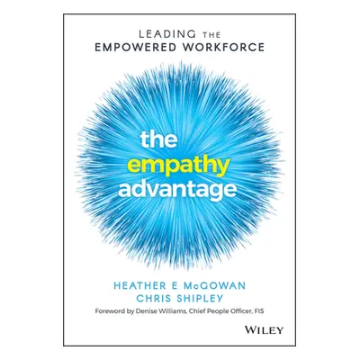 "The Empathy Advantage: Leading the Empowered Workforce" - "" ("McGowan Heather E.")