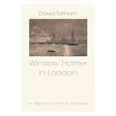 "Winslow Homer in London: A New York Artist Abroad" - "" ("Tatham David")