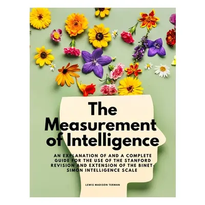 "The Measurement of Intelligence - An Explanation of and a Complete Guide for the Use of the Sta