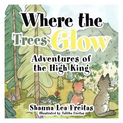 "Adventures of the High King: Where the Trees Glow" - "" ("Freitas Shauna Lea")