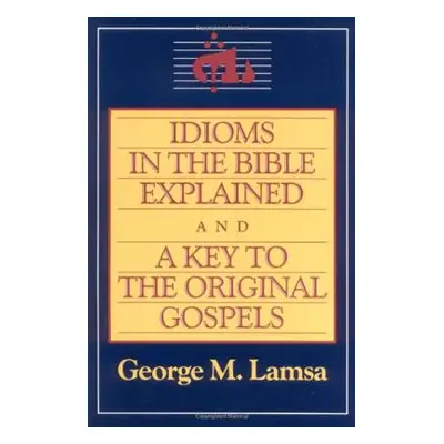 "Idioms in the Bible Explained and a Key to the Original Gospel" - "" ("Lamsa George M.")