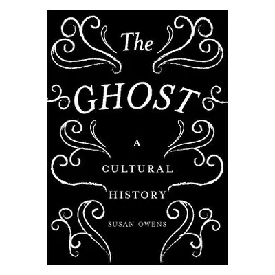 "The Ghost: A Cultural History" - "" ("Owens Susan")