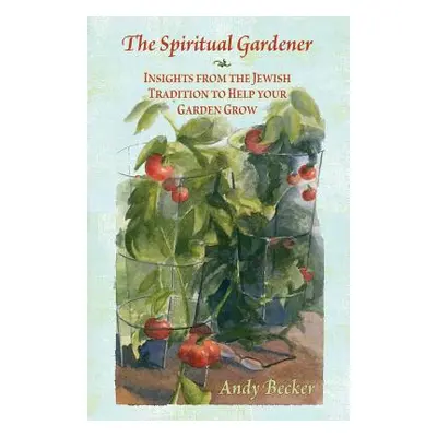 "The Spiritual Gardener: Insights from the Jewish Tradition to Help Your Garden Grow" - "" ("Bec