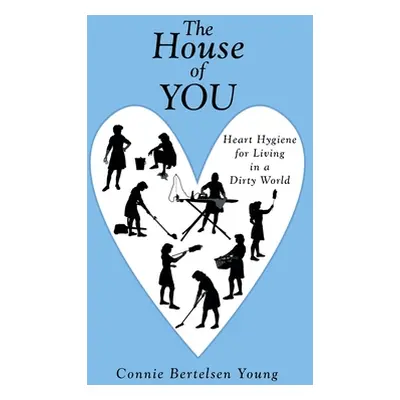 "The House of You: Heart Hygiene for Living in a Dirty World" - "" ("Young Connie Bertelsen")