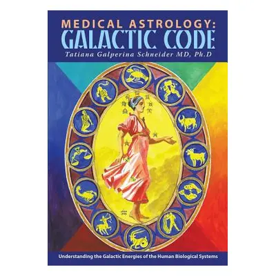 "Medical Astrology: Galactic Code: Understanding the Galactic Energies of the Human Biological S