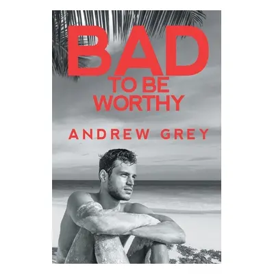 "Bad to Be Worthy" - "" ("Grey Andrew")