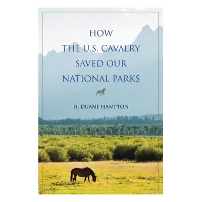 "How the U.S. Cavalry Saved Our National Parks" - "" ("Hampton H. Duane")