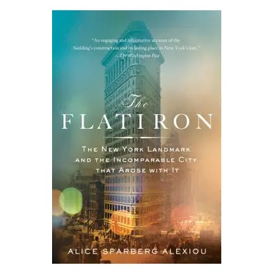 "The Flatiron: The New York Landmark and the Incomparable City That Arose with It" - "" ("Sparbe