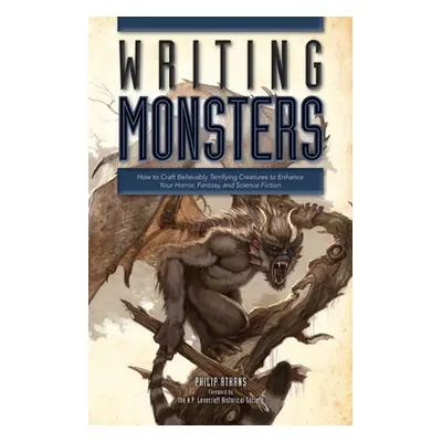 "Writing Monsters: How to Craft Believably Terrifying Creatures to Enhance Your Horror, Fantasy,