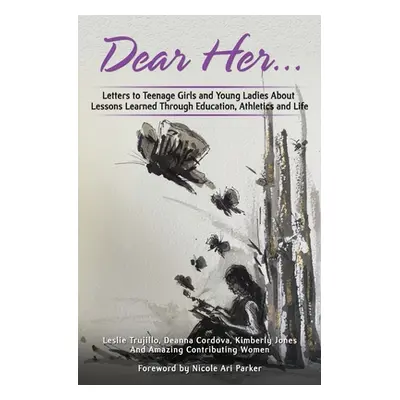 "Dear Her: Letters to Teenage Girls and Young Ladies About Lessons Learned Through Education, At