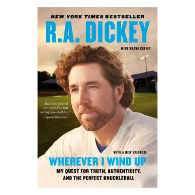 "Wherever I Wind Up: My Quest for Truth, Authenticity, and the Perfect Knuckleball" - "" ("Dicke