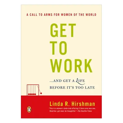 "Get to Work: . . . and Get a Life, Before It's Too Late" - "" ("Hirshman Linda R.")