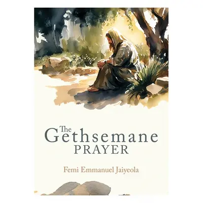 "The Gethsemane Prayer" - "" ("Jaiyeola Femi E.")