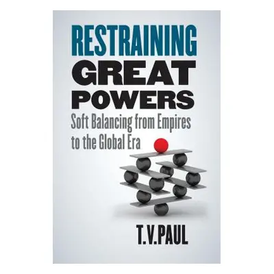 "Restraining Great Powers: Soft Balancing from Empires to the Global Era" - "" ("Paul T. V.")