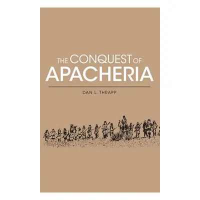 "Conquest of Apacheria" - "" ("Thrapp Dan L.")