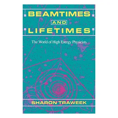 "Beamtimes and Lifetimes: The World of High Energy Physicists" - "" ("Traweek Sharon")