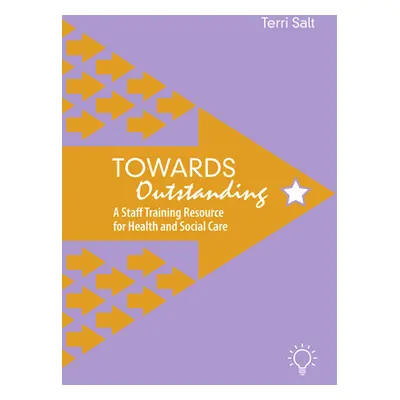 "Towards Outstanding: A Staff Training Resource for Health and Social Care" - "" ("Salt Terri")