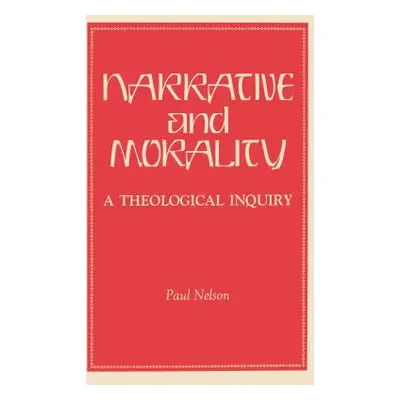 "Narrative and Morality: A Theological Inquiry" - "" ("Nelson Paul")