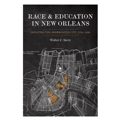 "Race and Education in New Orleans: Creating the Segregated City, 1764-1960" - "" ("Stern Walter